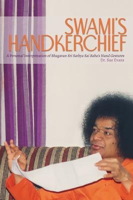 Swami‘s Handkerchief: A Personal Interpretation of Bhagavan Sri Sathya Sai Baba‘s Hand Gestures