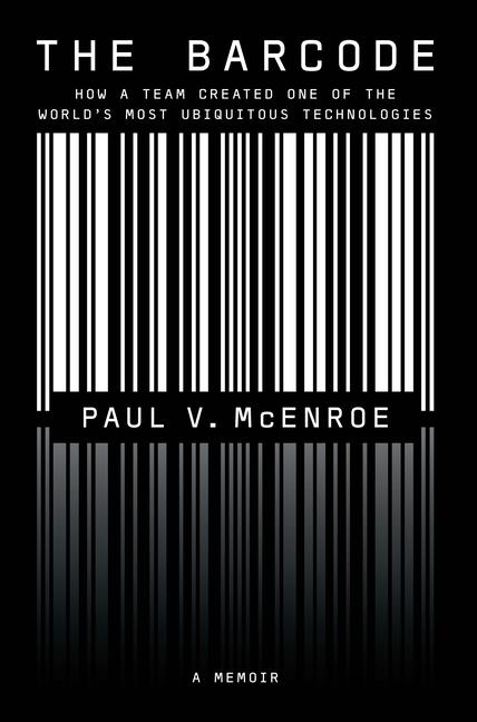 The Barcode: How a Team Created One of the World‘s Most Ubiquitous Technologies