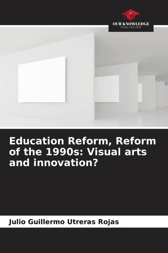 Education Reform Reform of the 1990s: Visual arts and innovation?
