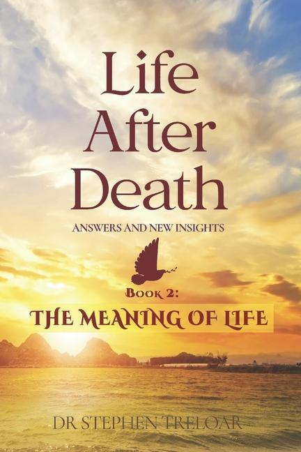 Life After Death - Answers and New Insights: The Meaning of Life - Book 2