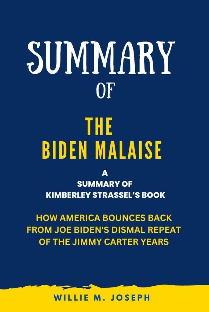 Summary of The Biden Malaise By Kimberley Strassel: How America Bounces Back from Joe Biden‘s Dismal Repeat of the Jimmy Carter Years