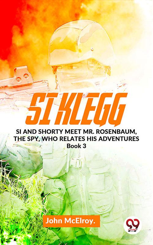 Si Klegg Si And Shorty Meet Mr. Rosenbaum The Spy Who Relates His Adventures book 3
