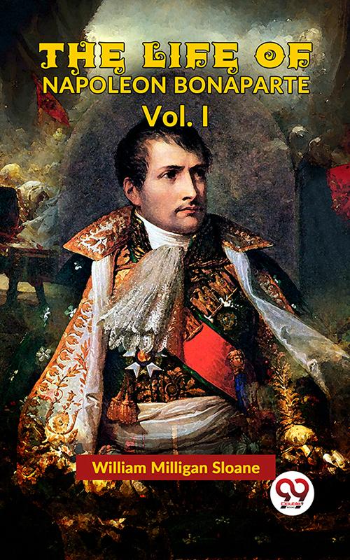 The Life Of Napoleon Bonaparte Vol.I