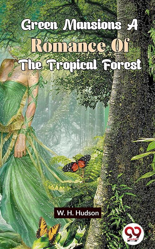 Green Mansions A Romance Of The Tropical Forest