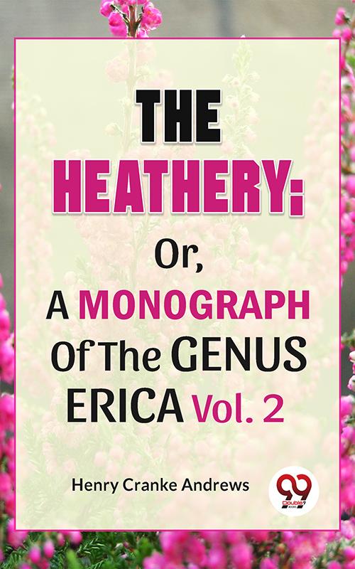 The Heathery; Or A Monograph Of The Genus Erica Vol.2