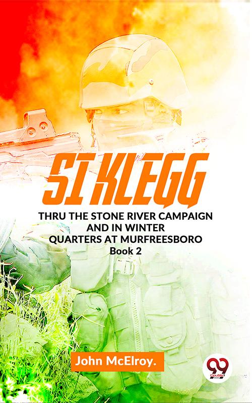 Si Klegg thru the Stone River Campaign And In Winter Quarters At Murfreesboro book 2