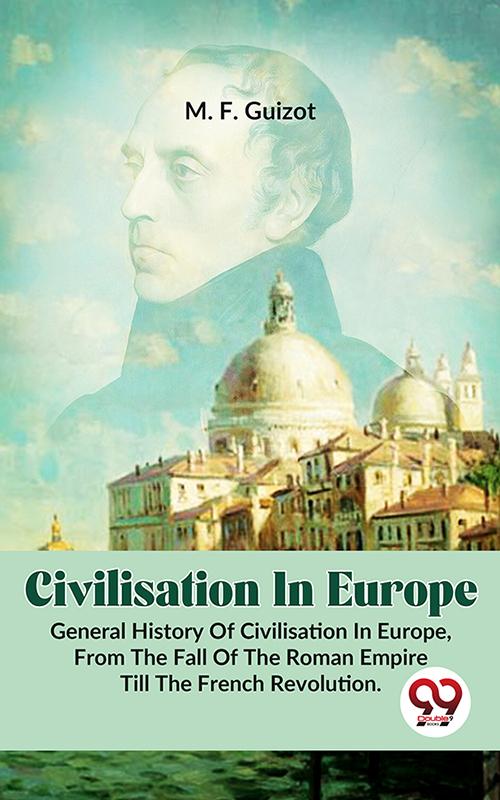 Civilisation In Europe.General History Of Civilisation in EuropeFrom The Fall Of The Roman Empire Till The French Revolution.