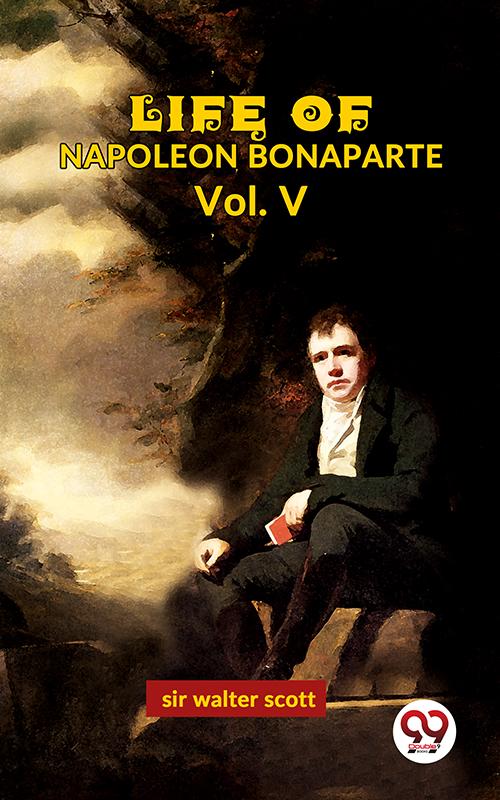 Life Of Napoleon Bonaparte Vol.V