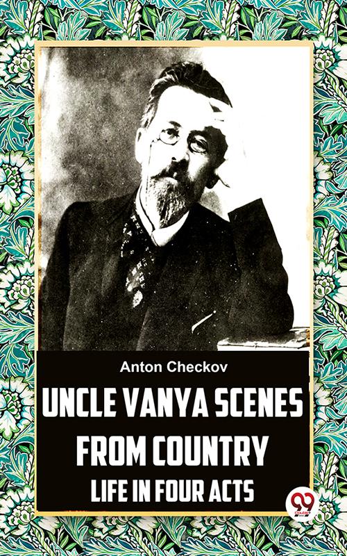 Uncle Vanya Scenes From Country Life In Four Acts