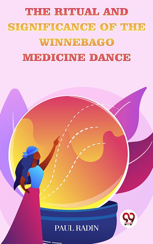 The Ritual And Significance Of The Winnebago Medicine Dance