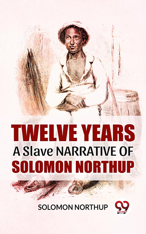 Twelve Years A Slave Narrative Of Solomon Northup