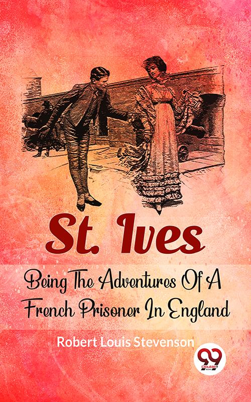St. Ives Being The Adventures Of A French Prisoner In England