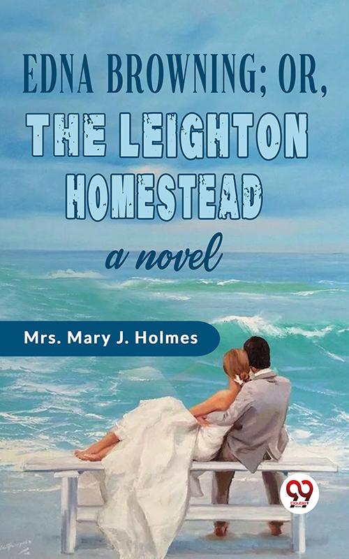 Edna Browning;orthe Leighton Homestead a novel