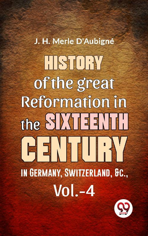 History Of The great Reformation In The Sixteenth Century in Germany Switzerland &c.vol.-4