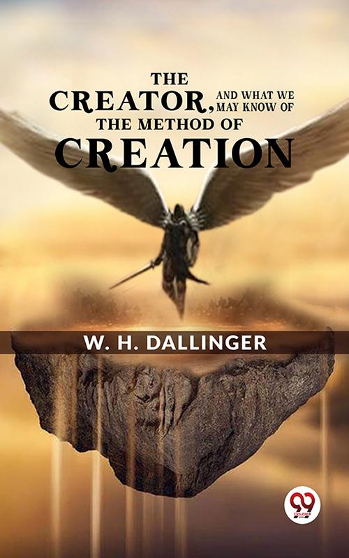 The CreatorAnd What We May Know Of The Method Of Creation