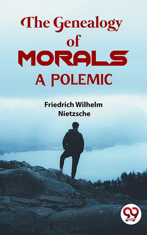 The Genealogy Of Morals a Polemic