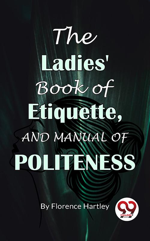 The Ladies‘ Book Of Etiquette And Manual Of Politeness
