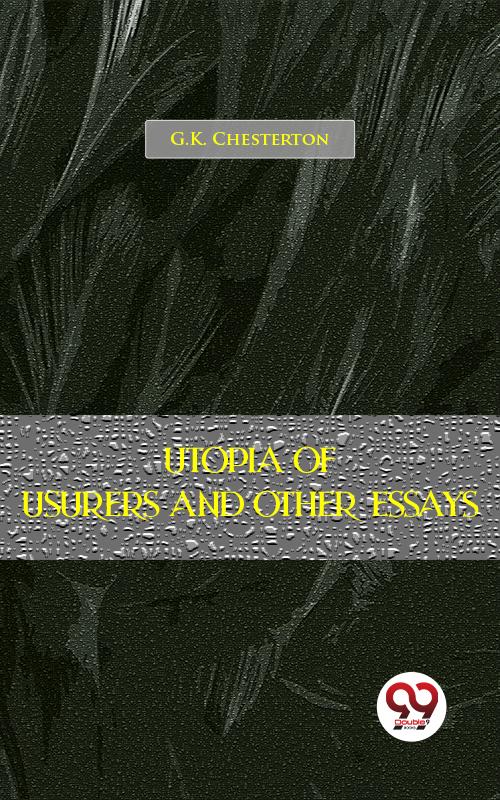 Utopia Of Usurers And Other Essays