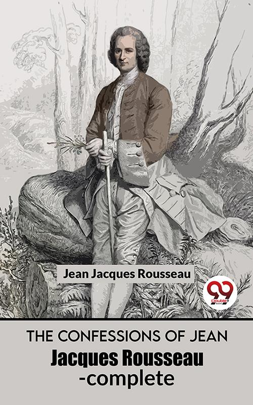 The Confessions Of Jean Jacques Rousseau- complete
