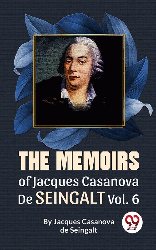 The Memoirs Of Jacques Casanova De Seingalt Vol. 6