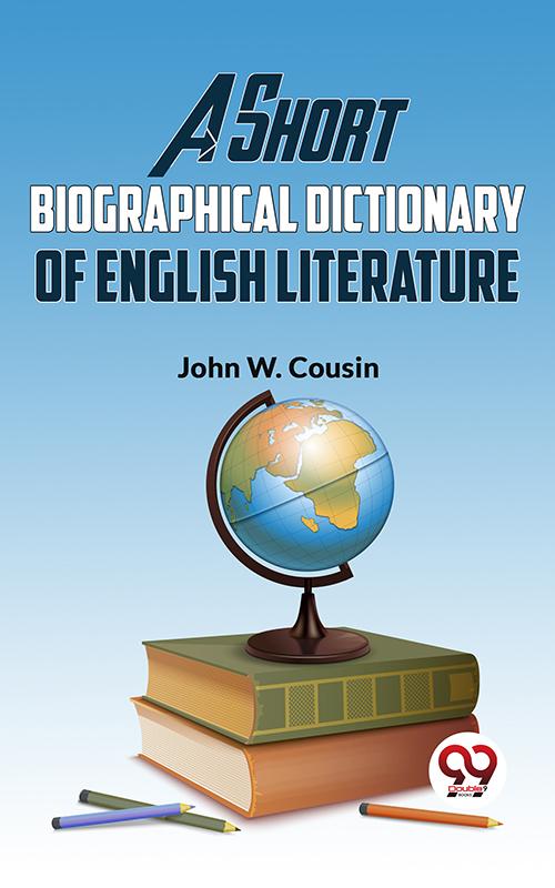 A Short Biographical Dictionary Of English Literature