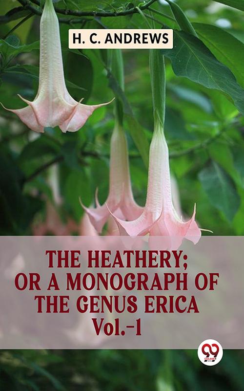 The Heathery; Or A Monograph Of The Genus Erica Vol.-1
