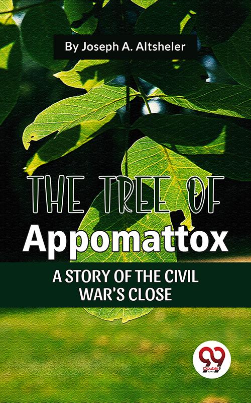 The Tree Of Appomattox A Story Of The Civil War‘S Close