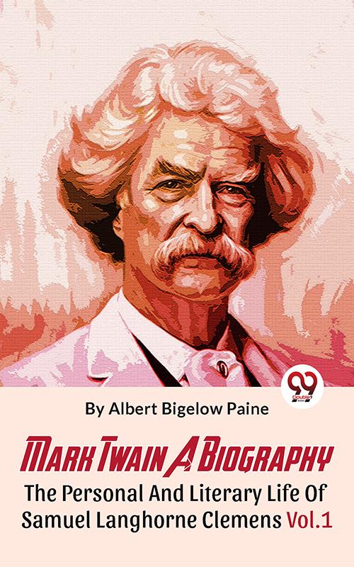 Mark Twain A Biography The Personal And Literary Life Of Samuel Langhorne Clemens Vol.1
