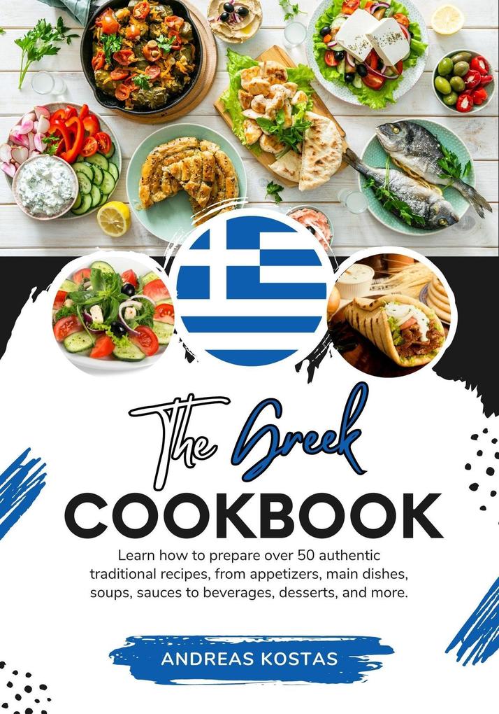 The Greek Cookbook: Learn How To Prepare Over 50 Authentic Traditional Recipes From Appetizers Main Dishes Soups Sauces To Beverages Desserts And More. (Flavors of the World: A Culinary Journey)