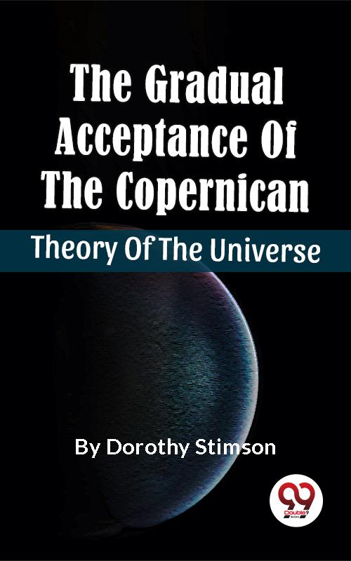 The Gradual Acceptance Of The Copernican Theory Of The Universe