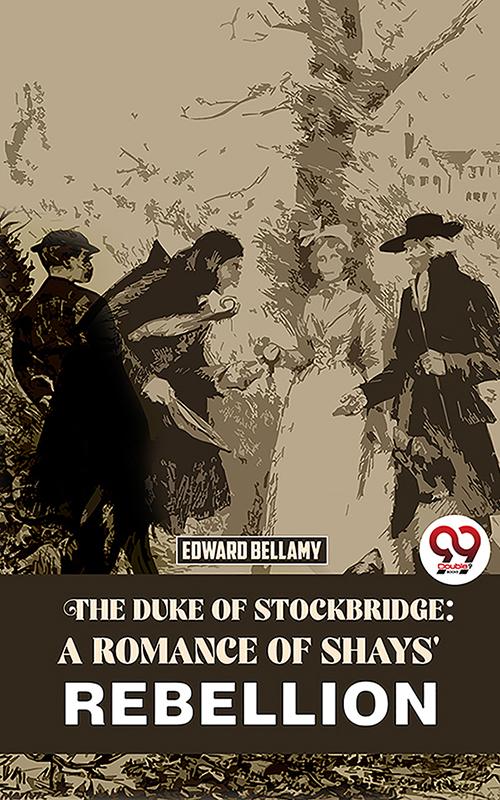 The Duke Of Stockbridge: A Romance Of Shays‘ Rebellion