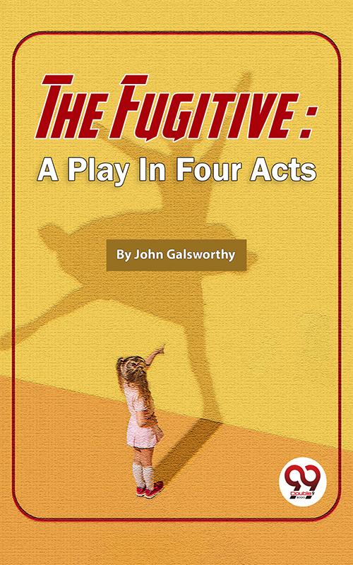 The Fugitive: A Play In Four Acts