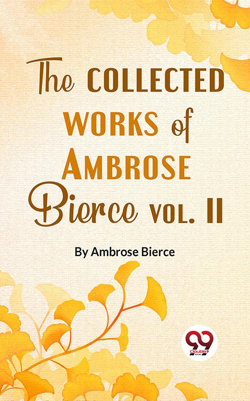 The Collected Works Of Ambrose Bierce Vol.-II