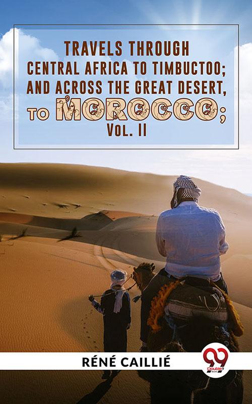 Travels Through Central Africa To Timbuctoo; And Across The Great Desert To Morocco vol.ll