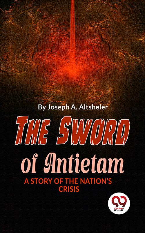 The Sword Of Antietam A Story Of The Nation‘S Crisis