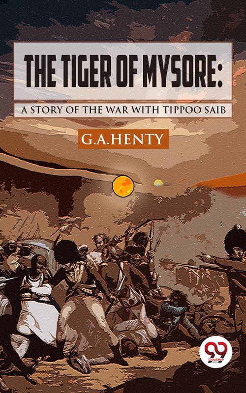 The Tiger of Mysore: A Story of the War with Tippoo Saib