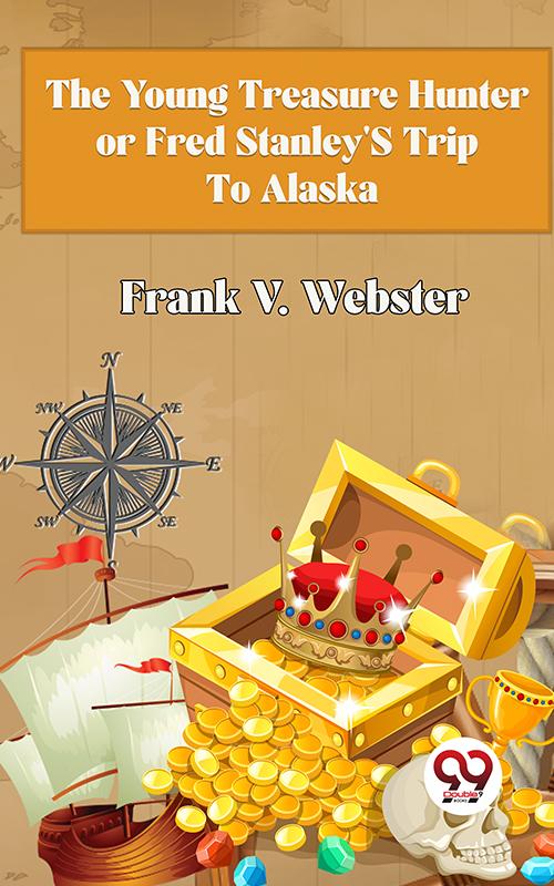 The Young Treasure Hunter or Fred Stanley‘s Trip To Alaska