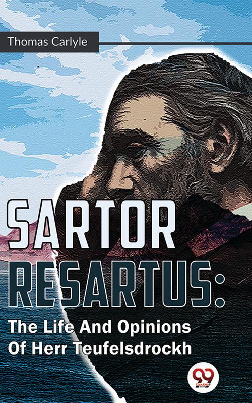 Sartor Resartus : The Life And Opinions Of Herr Teufelsdrockh