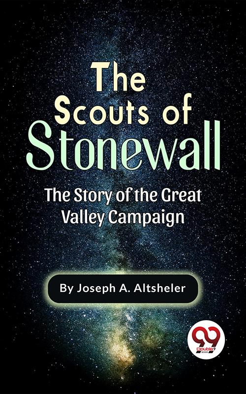 The Scouts Of Stonewall The Story Of The Great Valley Campaign
