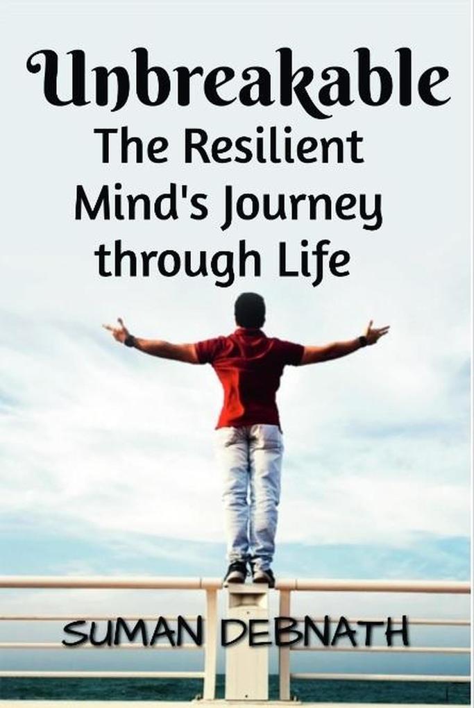 Unbreakable: The Resilient Mind‘s Journey through Life