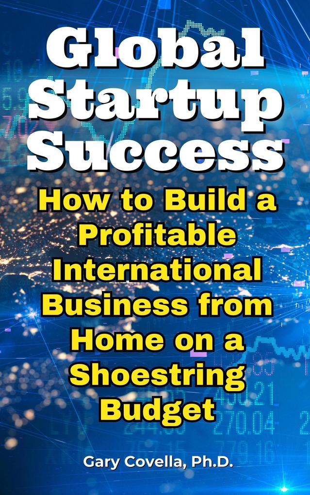 Global Startup Success: How to Build a Profitable International Business from Home on a Shoestring Budget