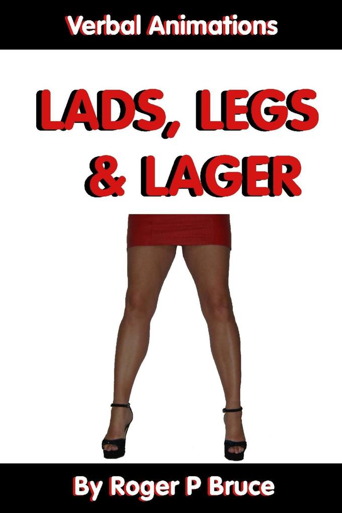 Lads Legs & Lager : The Verbal Animations of an Ordinary Man