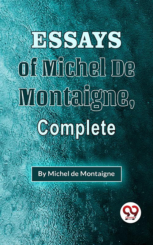 The Essays Of Michel De Montaigne  Complete