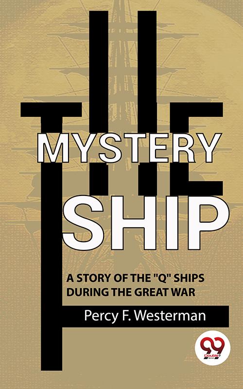 The Mystery Ship A Story Of The Q Ships During The Great War