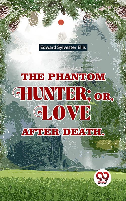 The Phantom Hunter ; Or Love After Death