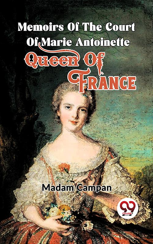 Memoirs Of The Court Of Marie Antoinette  Queen Of France