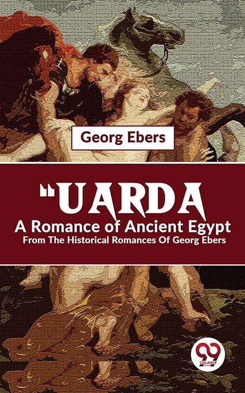 Uarda A Romance Of Ancient Egypt From The Historical Romances Of Georg Ebers
