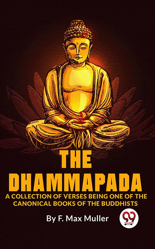 The Dhammapada A Collection Of Verses Being One Of The Canonical Books Of The Buddhists