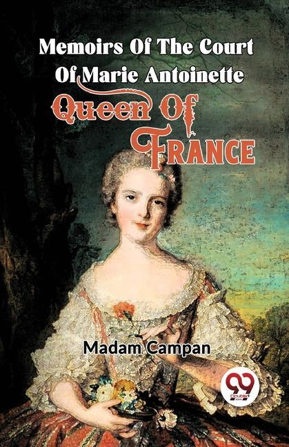 Memoirs Of The Court Of Marie Antoinette Queen Of France