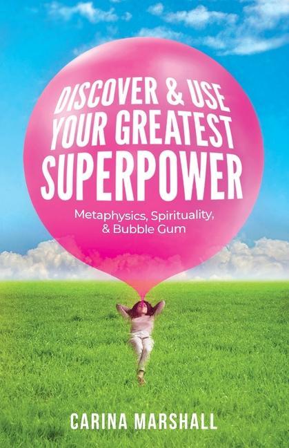 Discover & Use Your Greatest Superpower: Metaphysics Spirituality & Bubble Gum